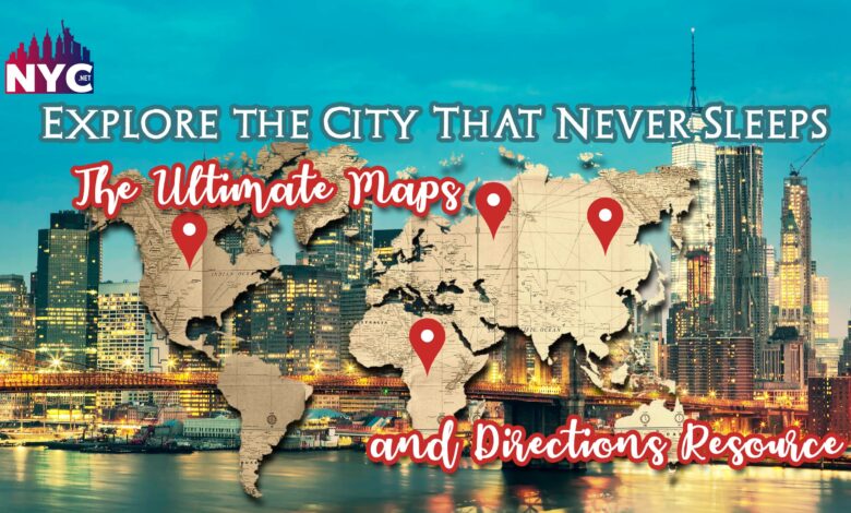 Explore the City That Never Sleeps: The Ultimate Maps and Directions 