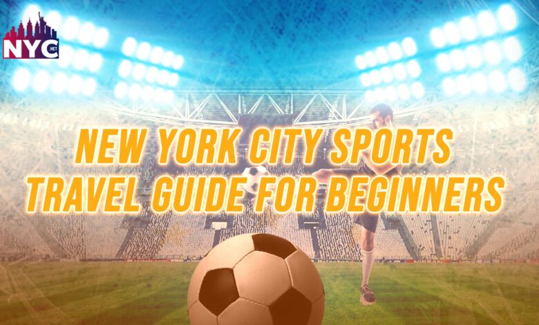 New York City Sports Travel Guide for Beginners - Best News For New 