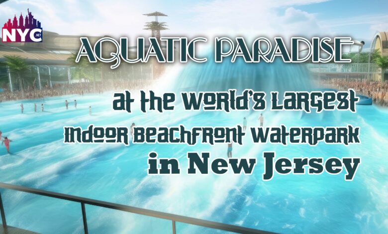 world's largest indoor beachfront waterpark in New Jersey